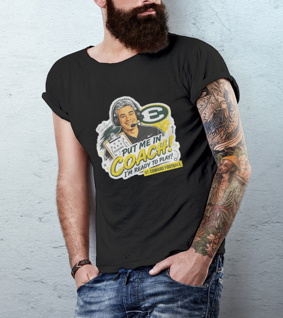 Put Me In Coach I'm Ready To Play St. Edward Football Tom Lombardo T-Shirt