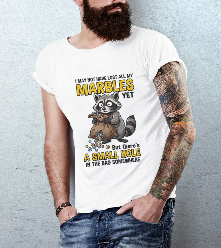 Raccoon I May Not Have Lost All My Marbles Yet But There's A Small Hole In The Bag Somewhere T-Shirt