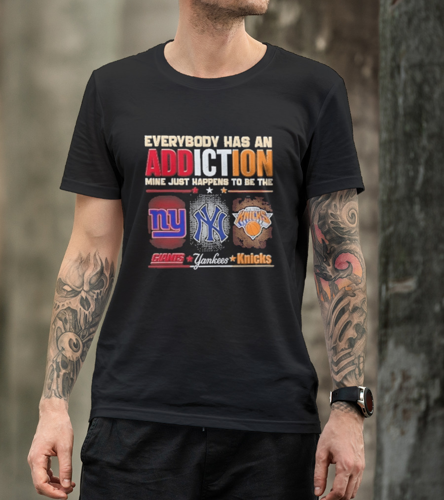 Everybody Has An Addiction Mine Just Happens To Be The New York Giants Yankees Knicks T-Shirt