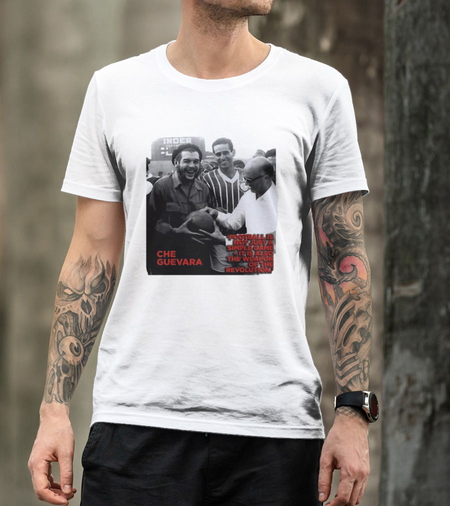 Che Guevara Football Is Not Just A Simple Game It Is Also The Weapon Of The Revolution T-Shirt