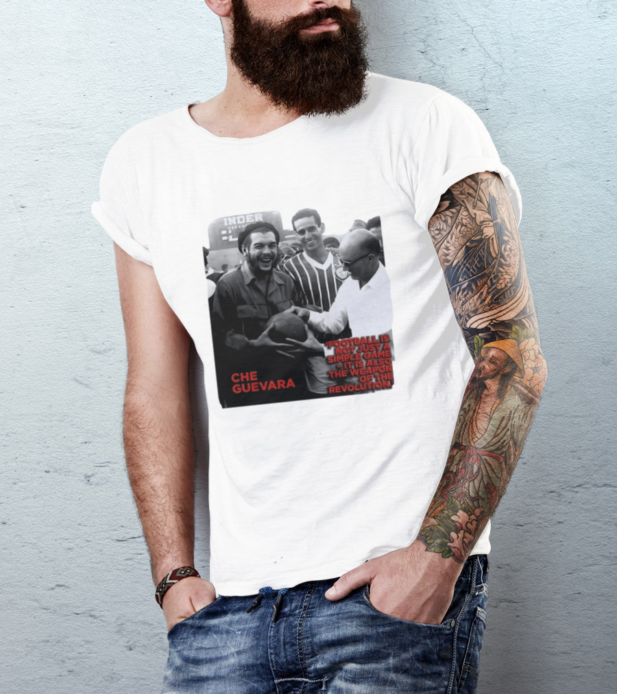 Che Guevara Football Is Not Just A Simple Game It Is Also The Weapon Of The Revolution T-Shirt