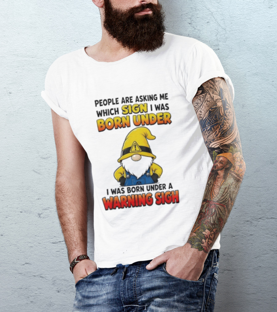 People Asking Which Sign I Was Born Under Warning Sigh Gnome T-Shirt