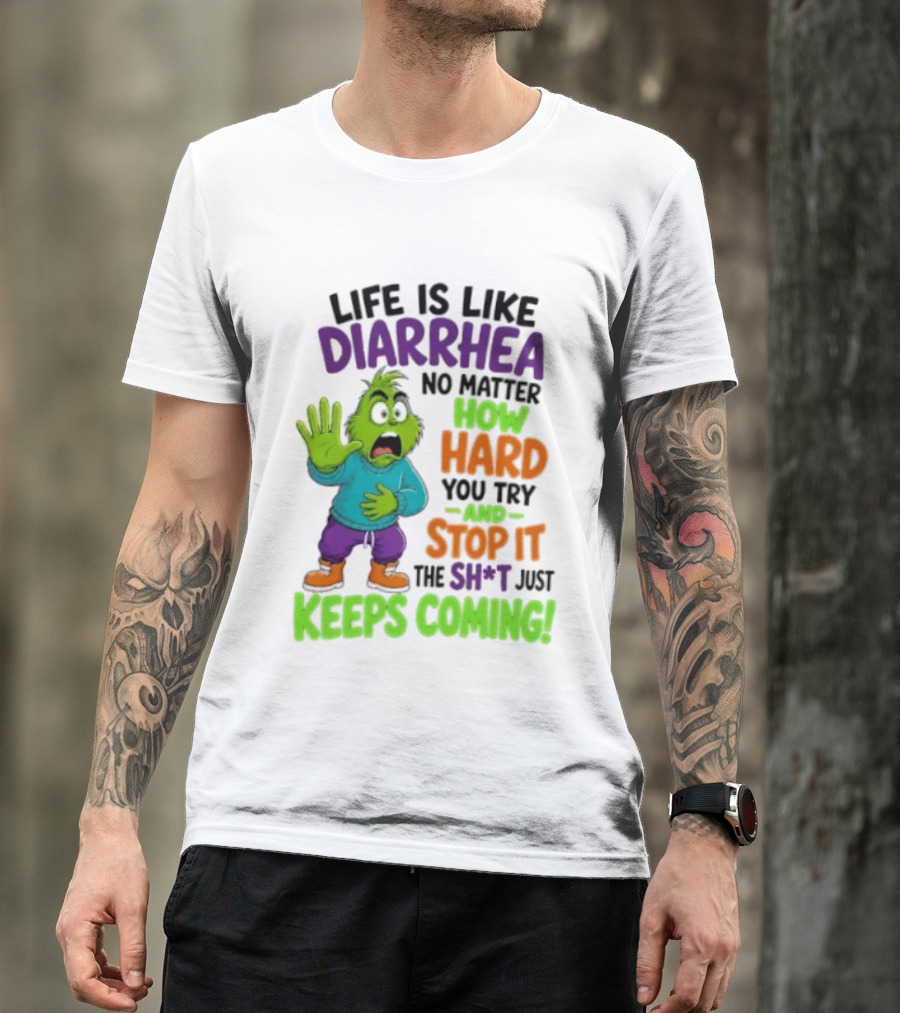 Life Is Like Diarrhea No Matter How Hard You Try And Stop It The Sh*t Just Keeps Coming Grinch T-Shirt