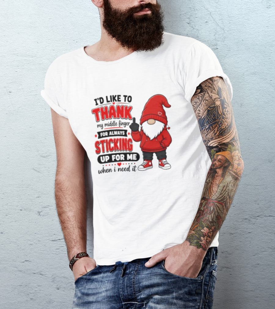 I'd Like To Thank My Middle Finger For Always Sticking Up For Me When I Need It Gnome T-Shirt