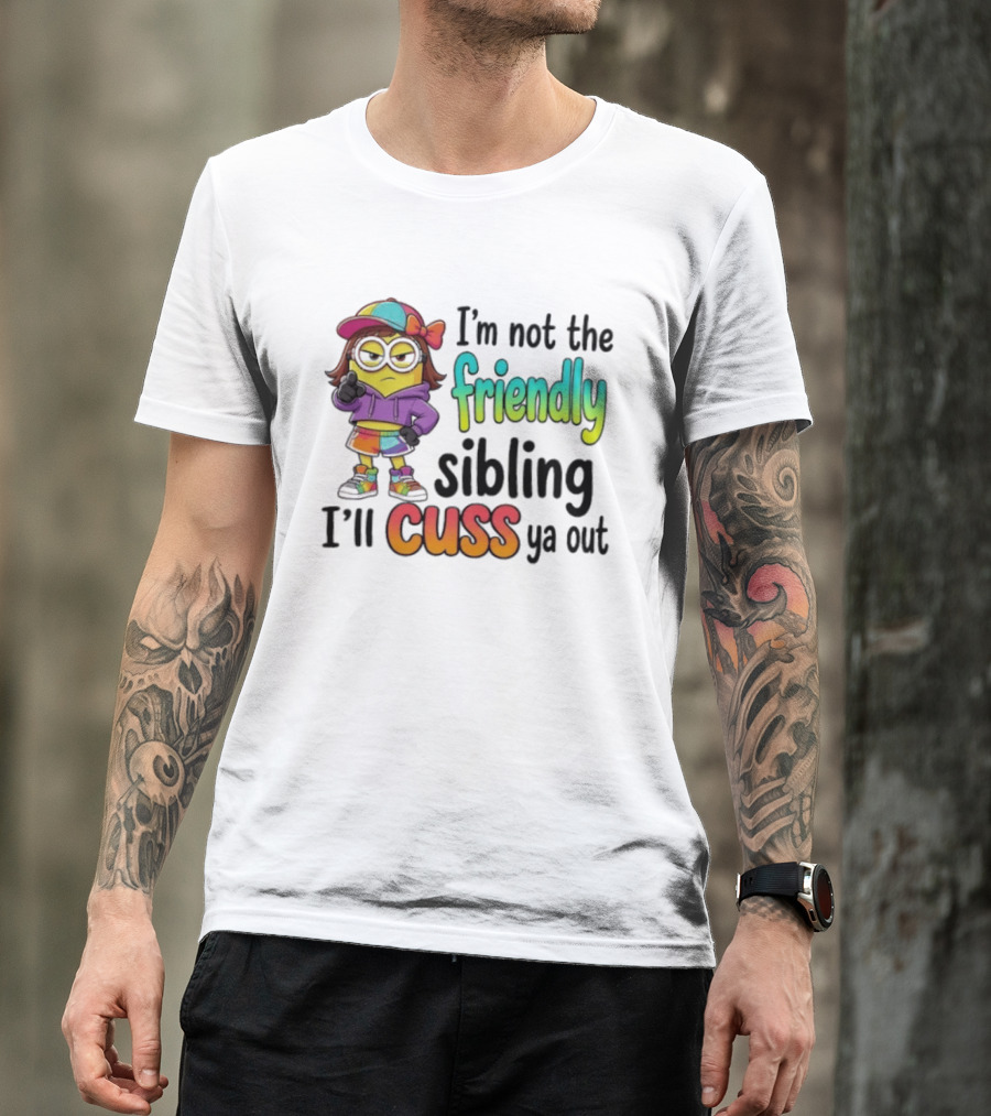 Minion I'm Not The Friendly Sibling I'll Cuss Ya Out Colorful Outfit T-Shirt