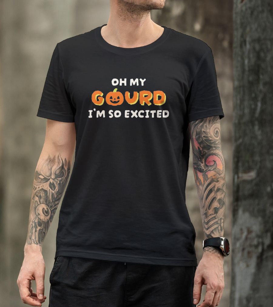 Oh My Gourd I'm So Excited Pumpkin Halloween T-Shirt