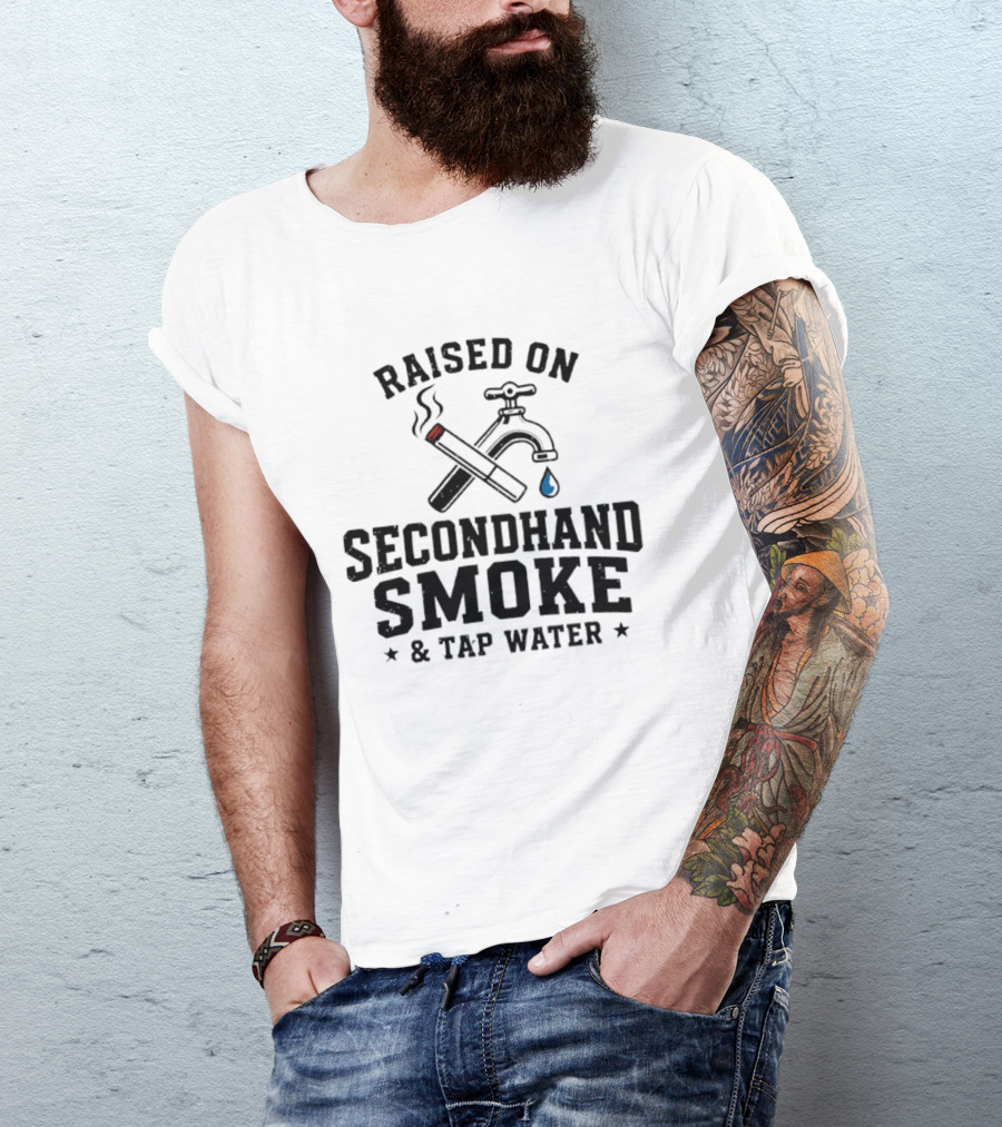 Raised On Secondhand Smoke And Tap Water Cigarette And Faucet T-Shirt