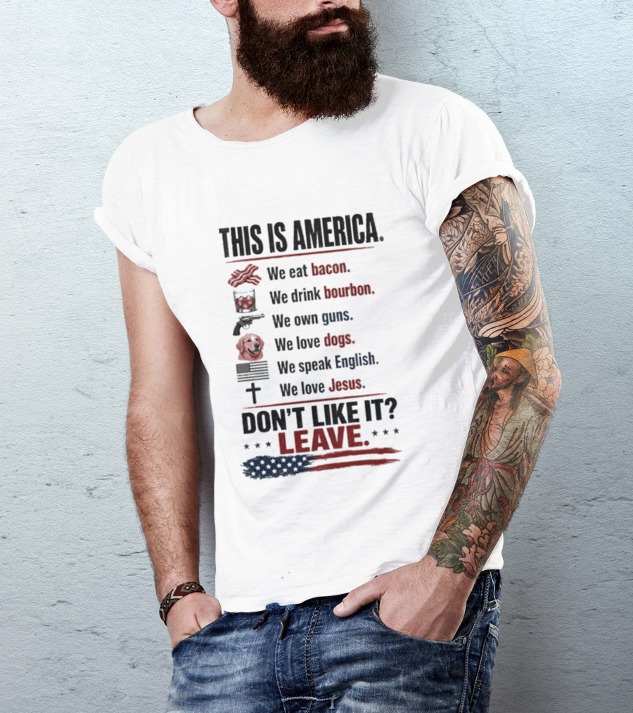 This Is America We Eat Bacon Drink Bourbon Own Guns Love Dogs Speak English Love Jesus Don't Like It Leave T-Shirt