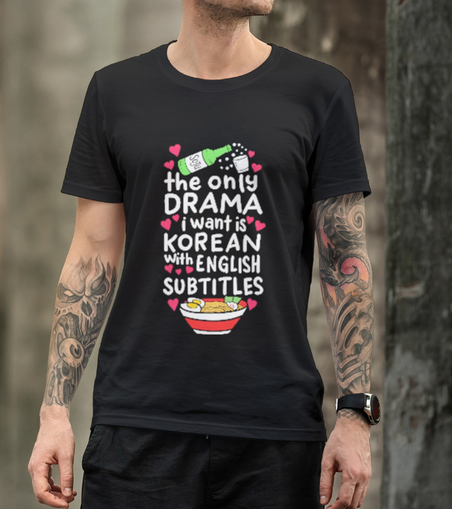 The Only Drama I Want Is Korean With English Subtitles Soju Hearts Ramen Bowl T-Shirt
