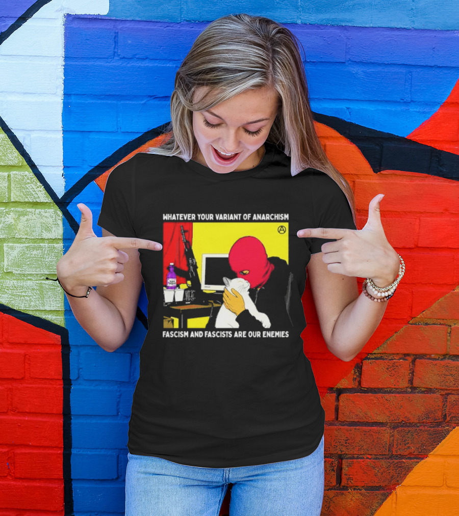 Whatever Your Variant Of Anarchism Fascism And Fascists Are Our Enemies Computer And Red Hooded Figure T-Shirt