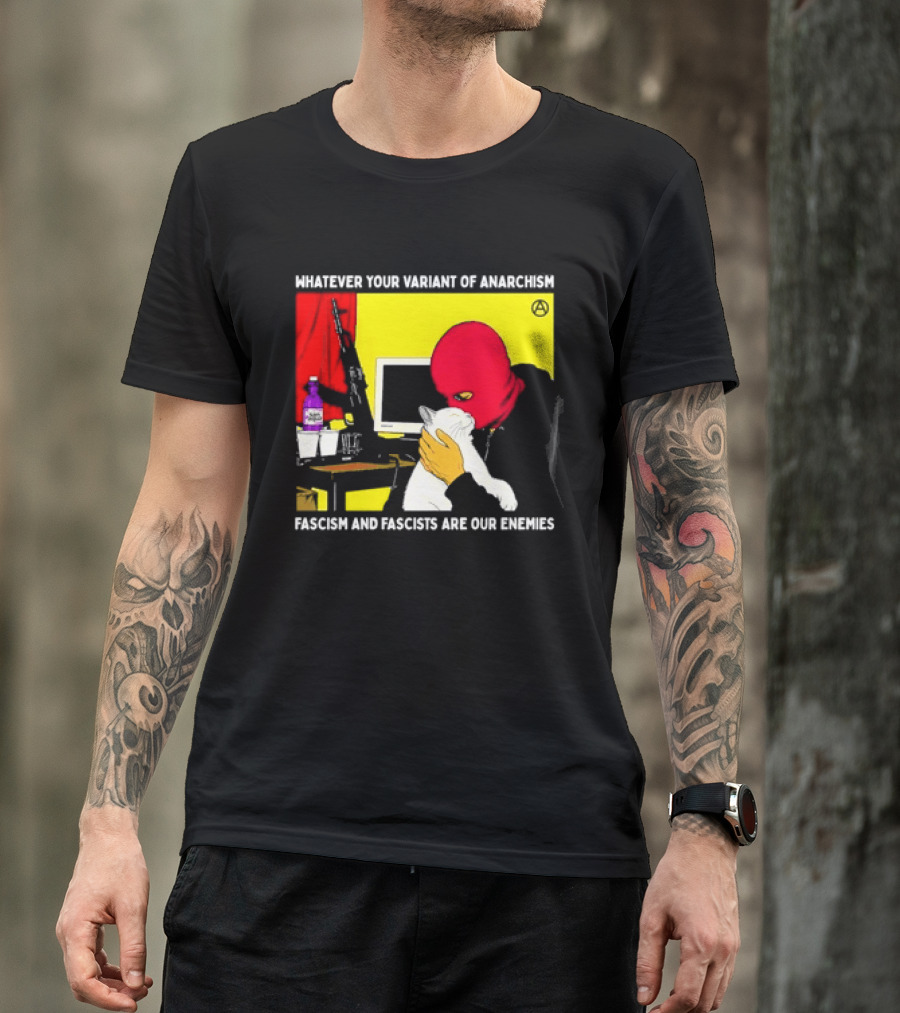 Whatever Your Variant Of Anarchism Fascism And Fascists Are Our Enemies Computer And Red Hooded Figure T-Shirt