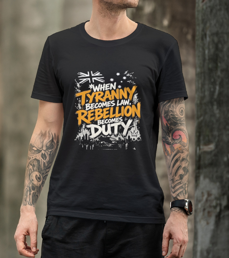 When Tyranny Becomes Law Rebellion Becomes Duty Australia Flag Stars T-Shirt