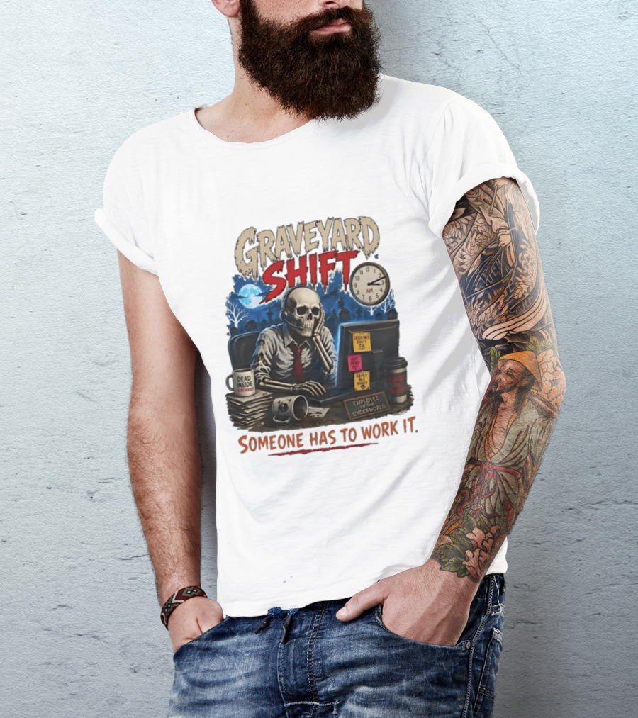 Graveyard Shift Skeleton Employee Of The Underworld Someone Has To Work It T-Shirt