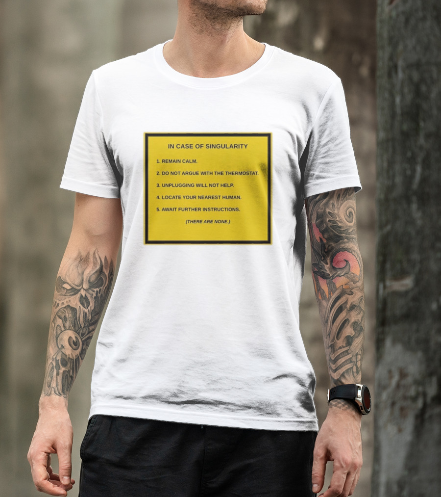 In Case Of Singularity Remain Calm Await Further Instructions There Are None T-Shirt