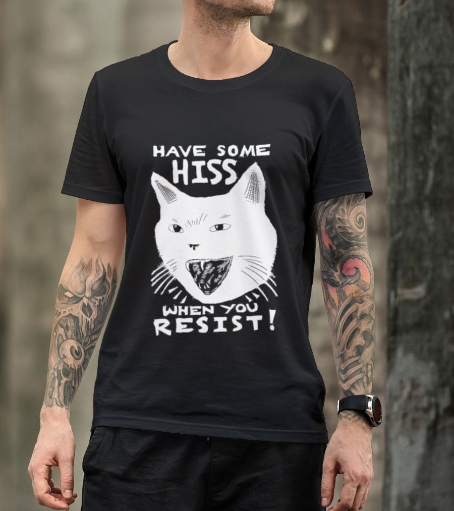 Have Some Hiss Cat Face When You Resist T-Shirt