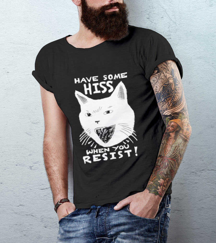Have Some Hiss Cat Face When You Resist T-Shirt