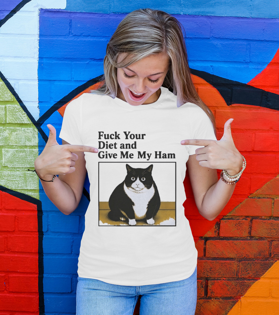 Fuck Your Diet And Give Me My Ham Fat Cat T-Shirt
