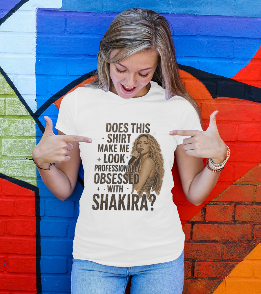 Does This Make Me Look Professionally Obsessed With Shakira? T-Shirt