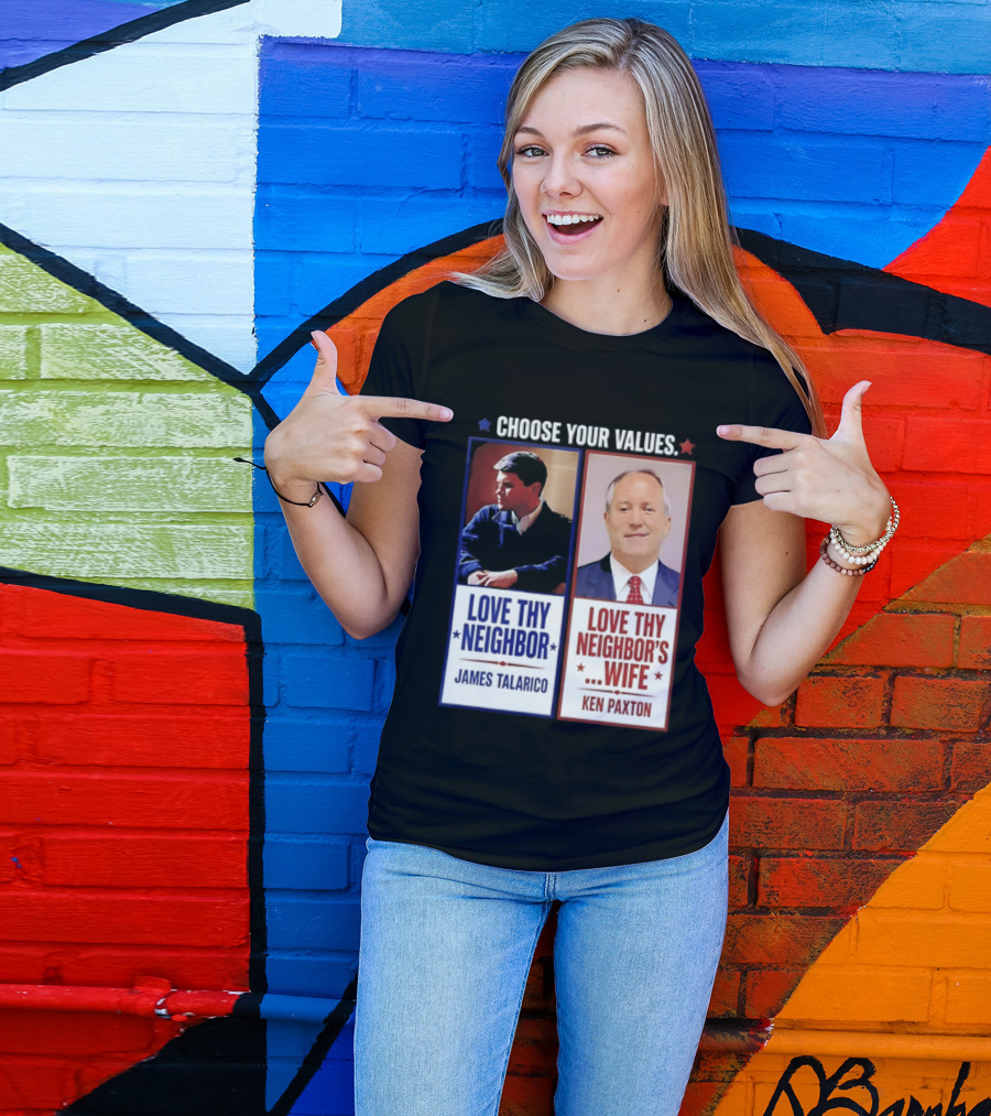 Choose Your Values James Talarico Love Thy Neighbor Ken Paxton Love Thy Neighbor's Wife T-Shirt