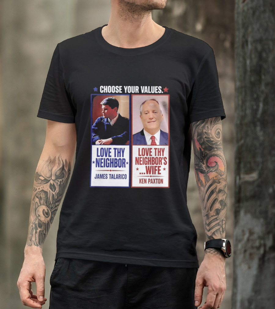 Choose Your Values James Talarico Love Thy Neighbor Ken Paxton Love Thy Neighbor's Wife T-Shirt