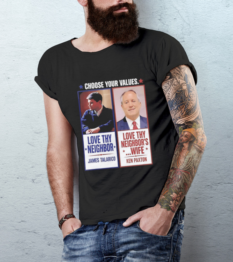 Choose Your Values James Talarico Love Thy Neighbor Ken Paxton Love Thy Neighbor's Wife T-Shirt