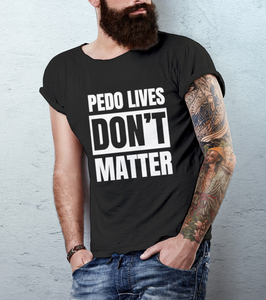 Pedo Lives Don't Matter Controversial T-Shirt