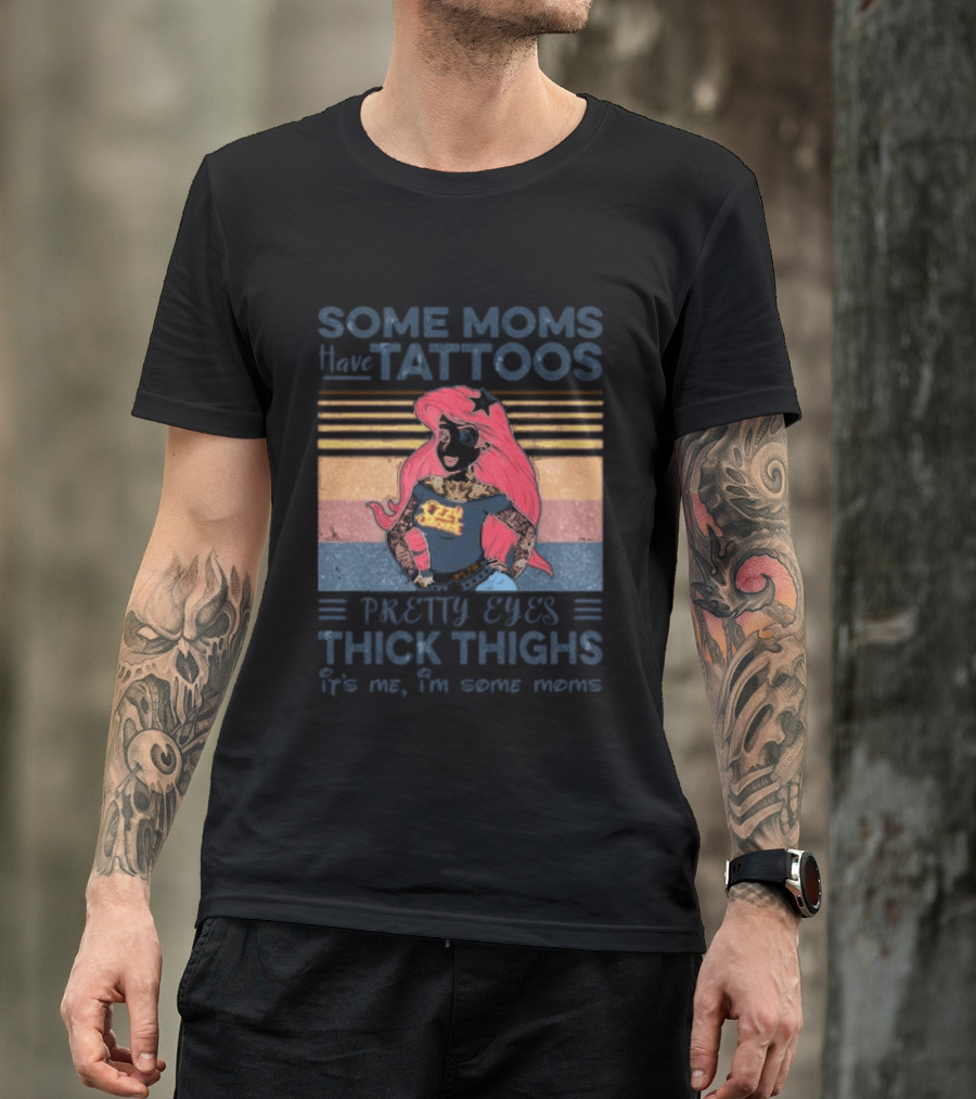 Mermaid Ariel Some Moms Have Tattoos Pretty Eyes Thick Thighs T-Shirt