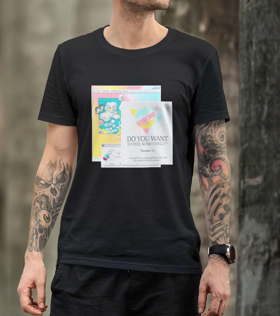 DO YOU WANT TO FEEL SOMETHING Version 3.1 Interactive Art Experience Memories Feelings Introspection Copyright 1984 1995 T-Shirt