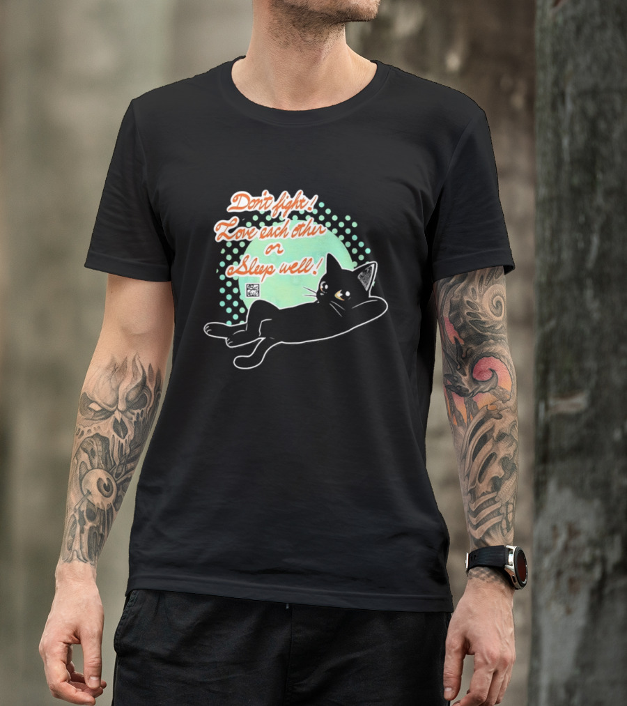 Don't Fight Love Each Other Or Sleep Well Black Cat Playful Message T-Shirt