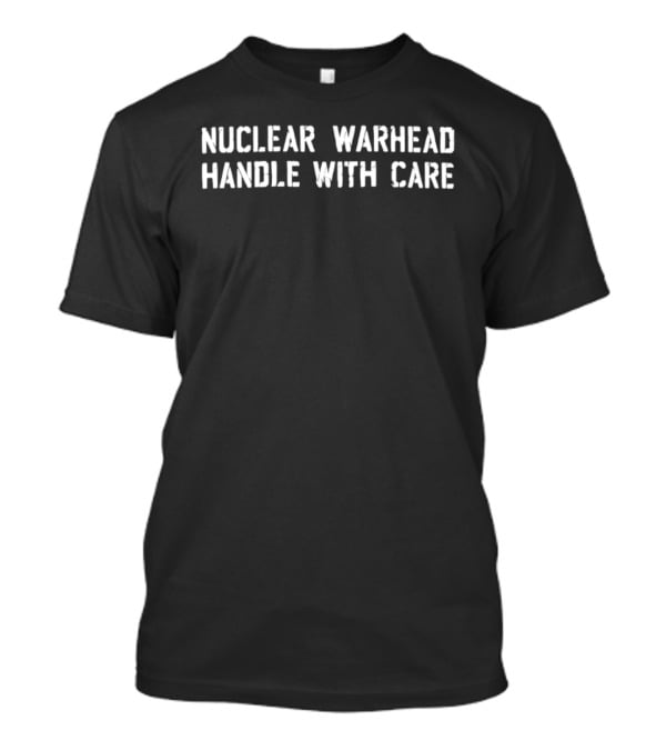 Nuclear Warhead Handle With Care Warning Message T-Shirt