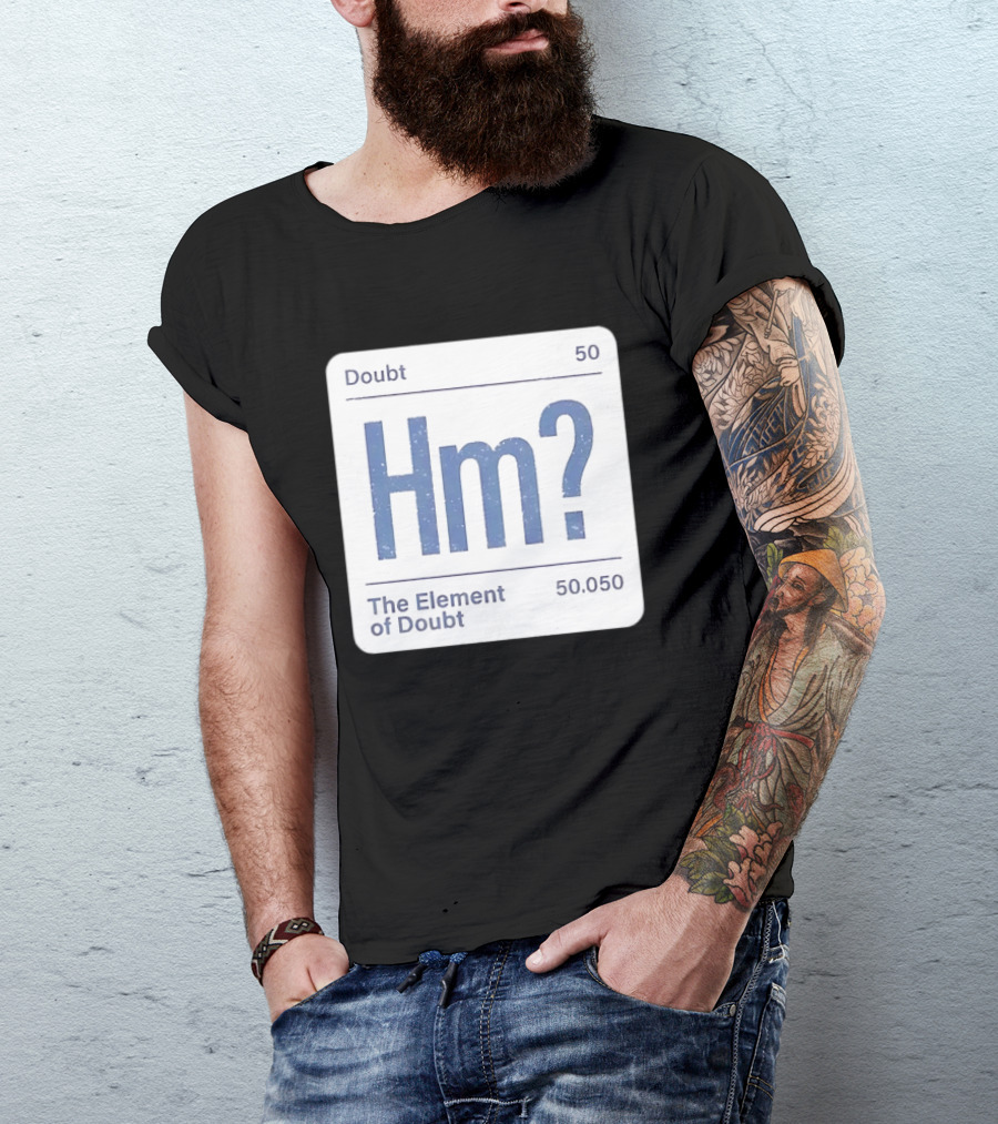Doubt 50 Hm? The Element Of Doubt 50.050 Periodic Table T-Shirt