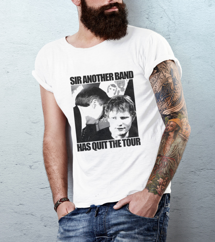 Ed Tour 2026 Ed Sheeran Sir Another Band Has Quit The Tour T-Shirt
