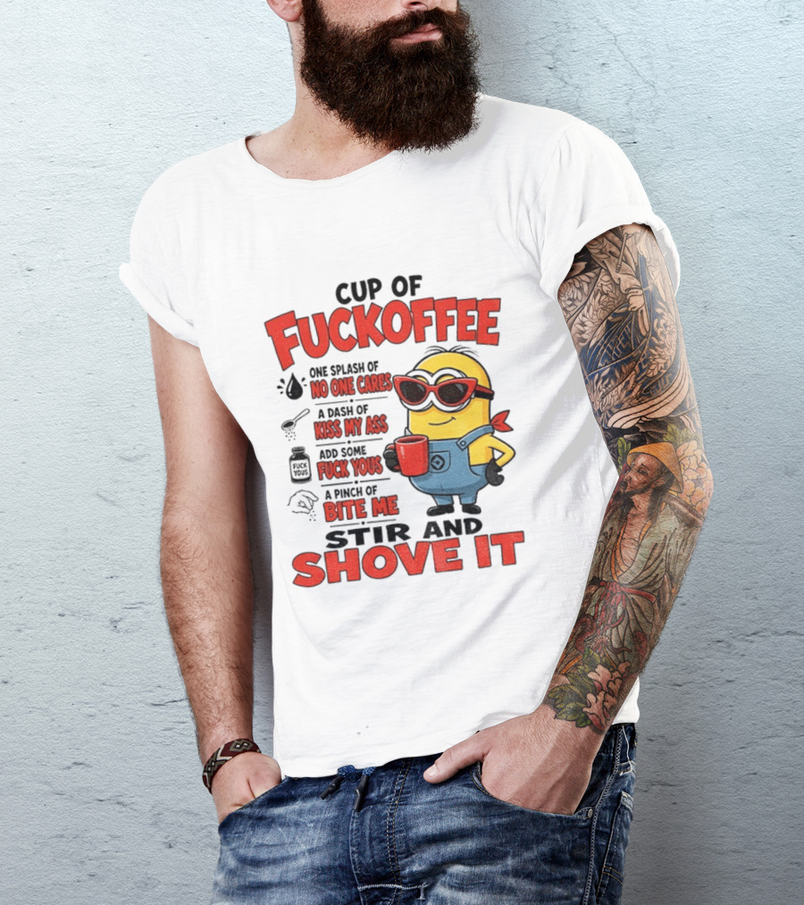 Cup Of Fuckoffee Minion Humor No One Cares Kiss My Ass Stir And Shove It T-Shirt