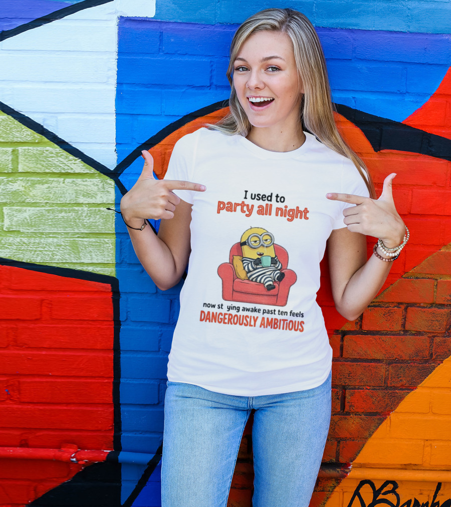 Minion I Used To Party All Night Now Staying Awake Past Ten Feels Dangerously Ambitious T-Shirt