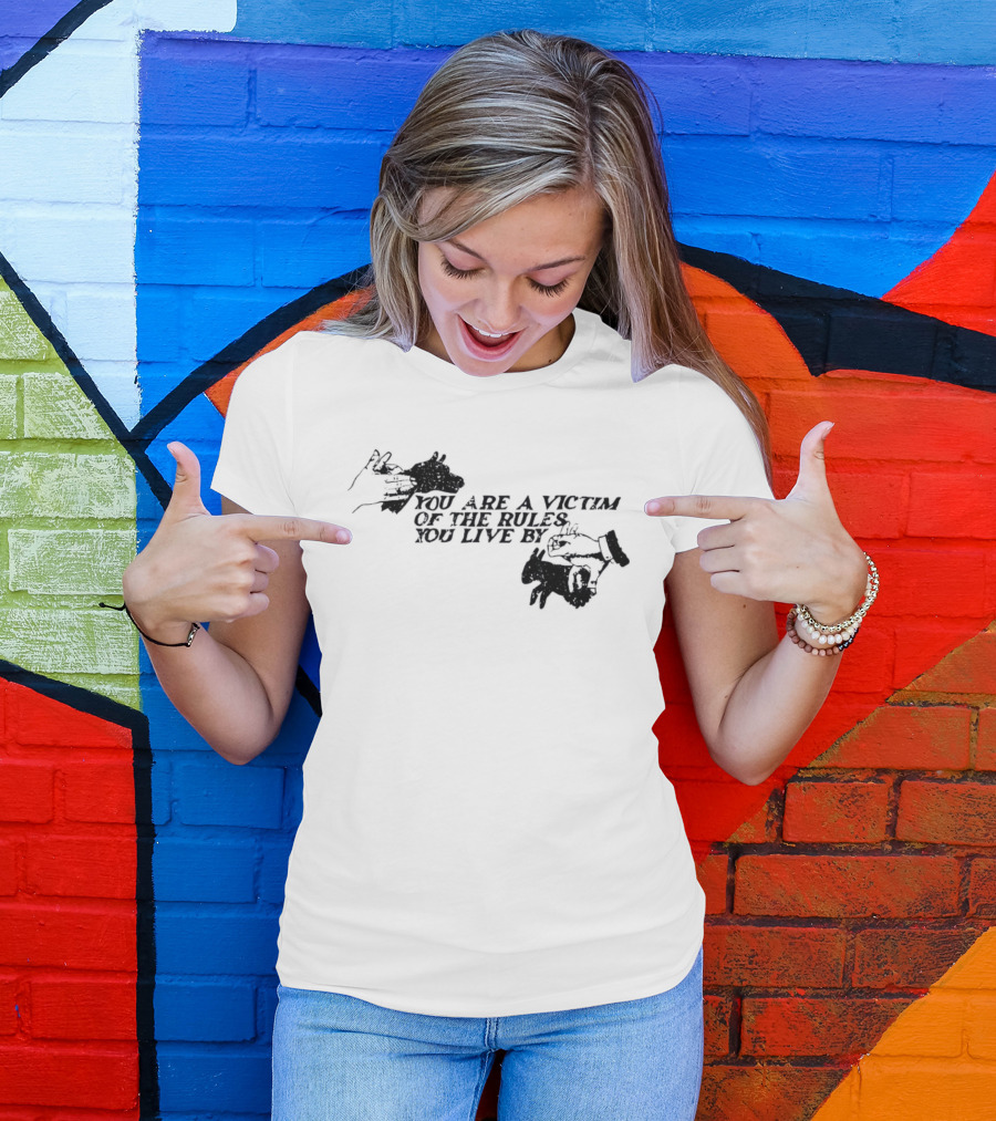 You Are A Victim Of The Rules You Live By With Skeleton And Hand Illustrations T-Shirt