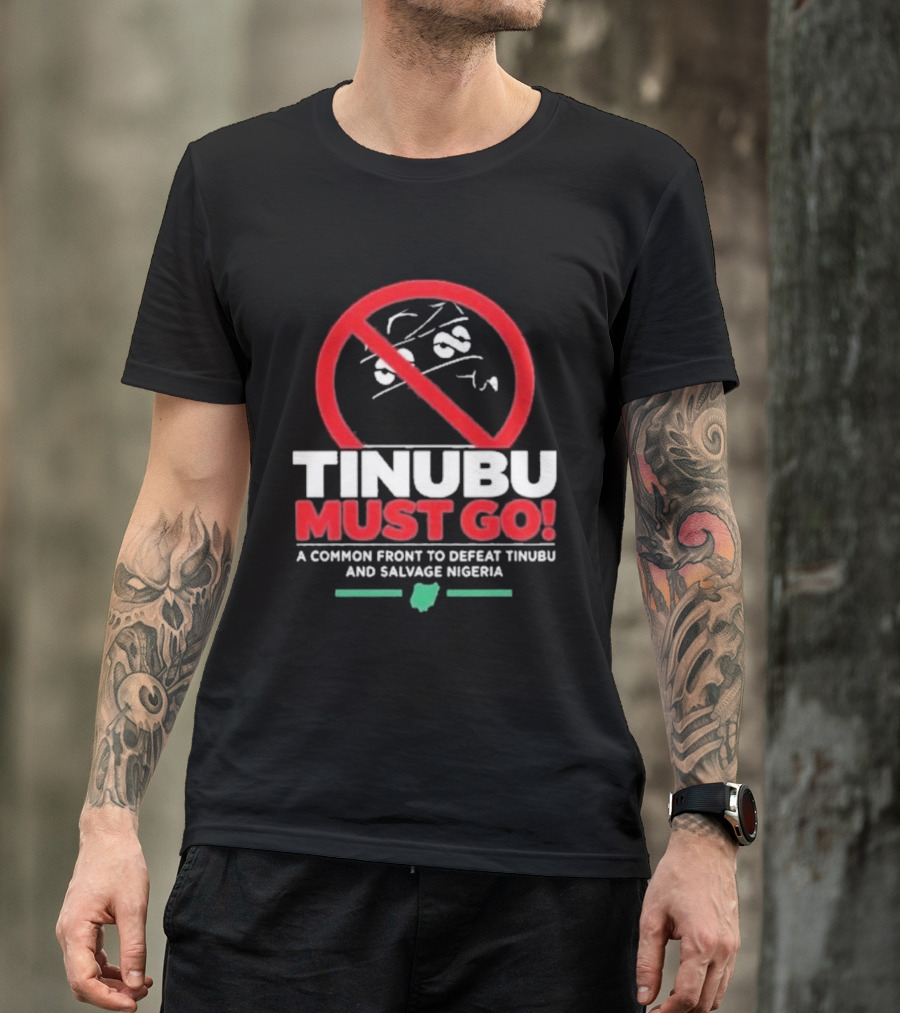 Tinubu Must Go A Common Front To Defeat Tinubu And Salvage Nigeria T-Shirt