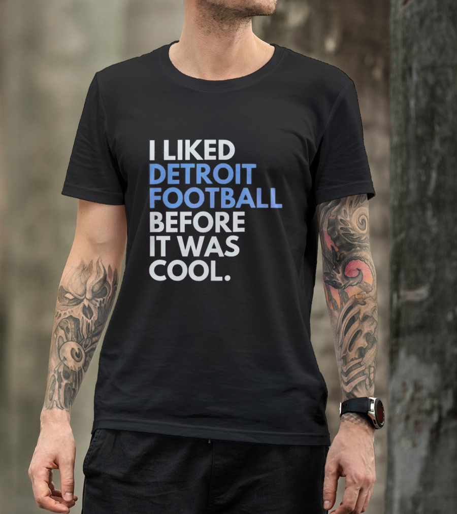 I Liked Detroit Football Before It Was T-Shirt