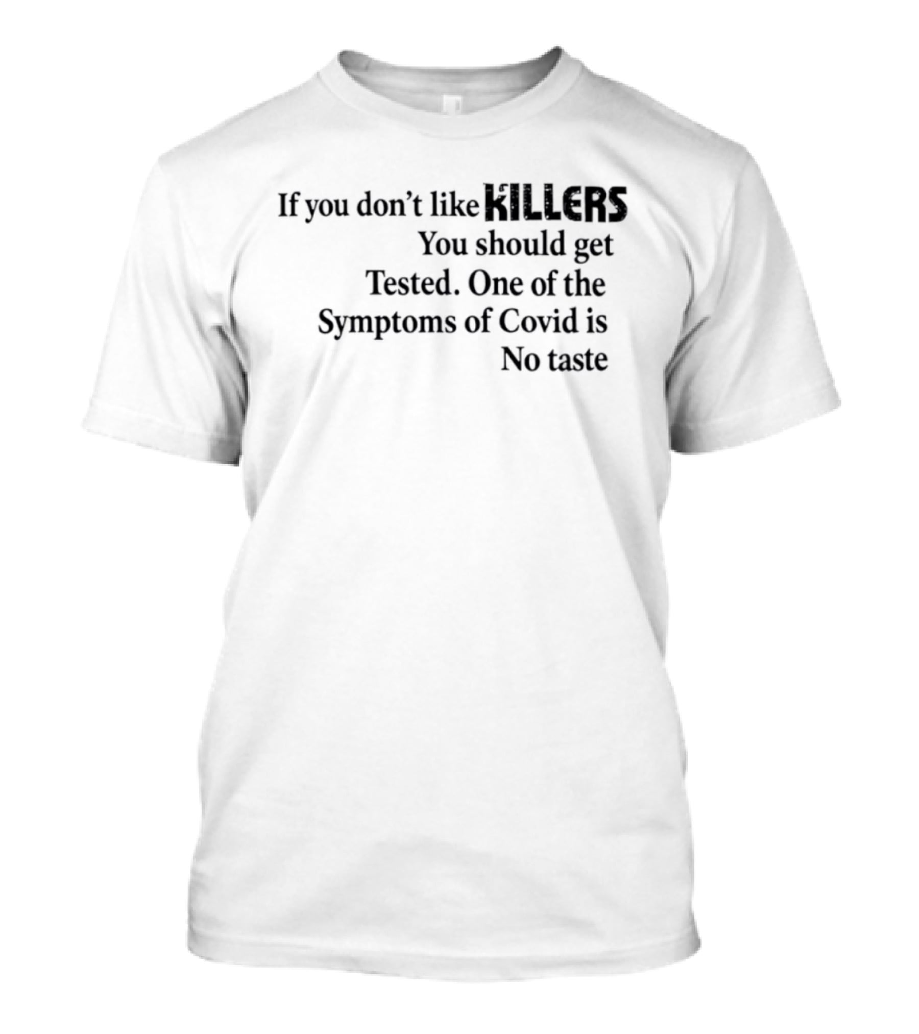 If You Don't Like Killers You Should Get Tested One Of The Symptoms Of Covid Is No Taste T-Shirt