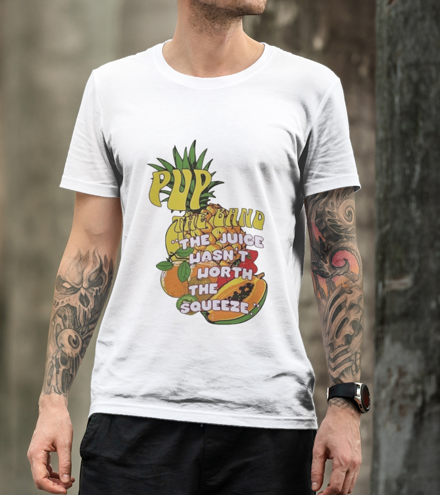 Pup The Band The Juice Wasn't Worth The Squeeze Pineapple Tropical Fruit T-Shirt
