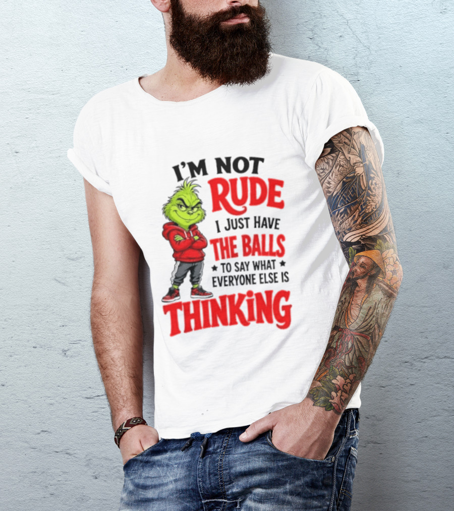 The Grinch I'm Not Rude I Just Have The Balls To Say What Everyone Else Is Thinking T-Shirt