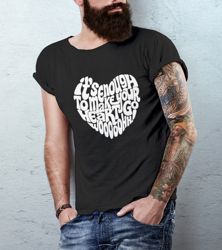 It's Enough To Make Your Heart Go Woooooohh T-Shirt
