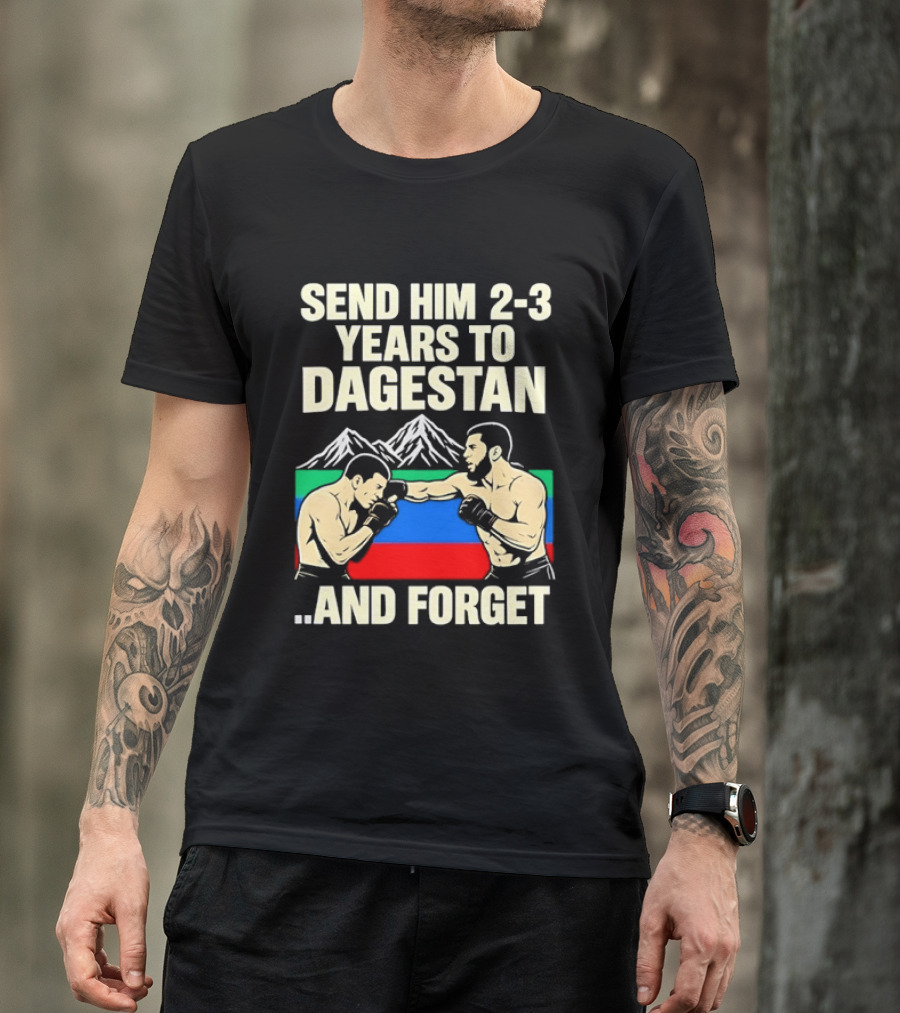 Send Him 2 3 Years To Dagestan And Forget With Fighting Scene And Mountain T-Shirt