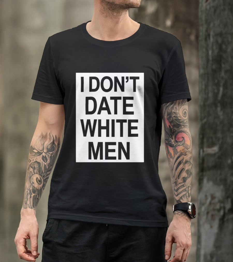 I Don't Date White Men T-Shirt