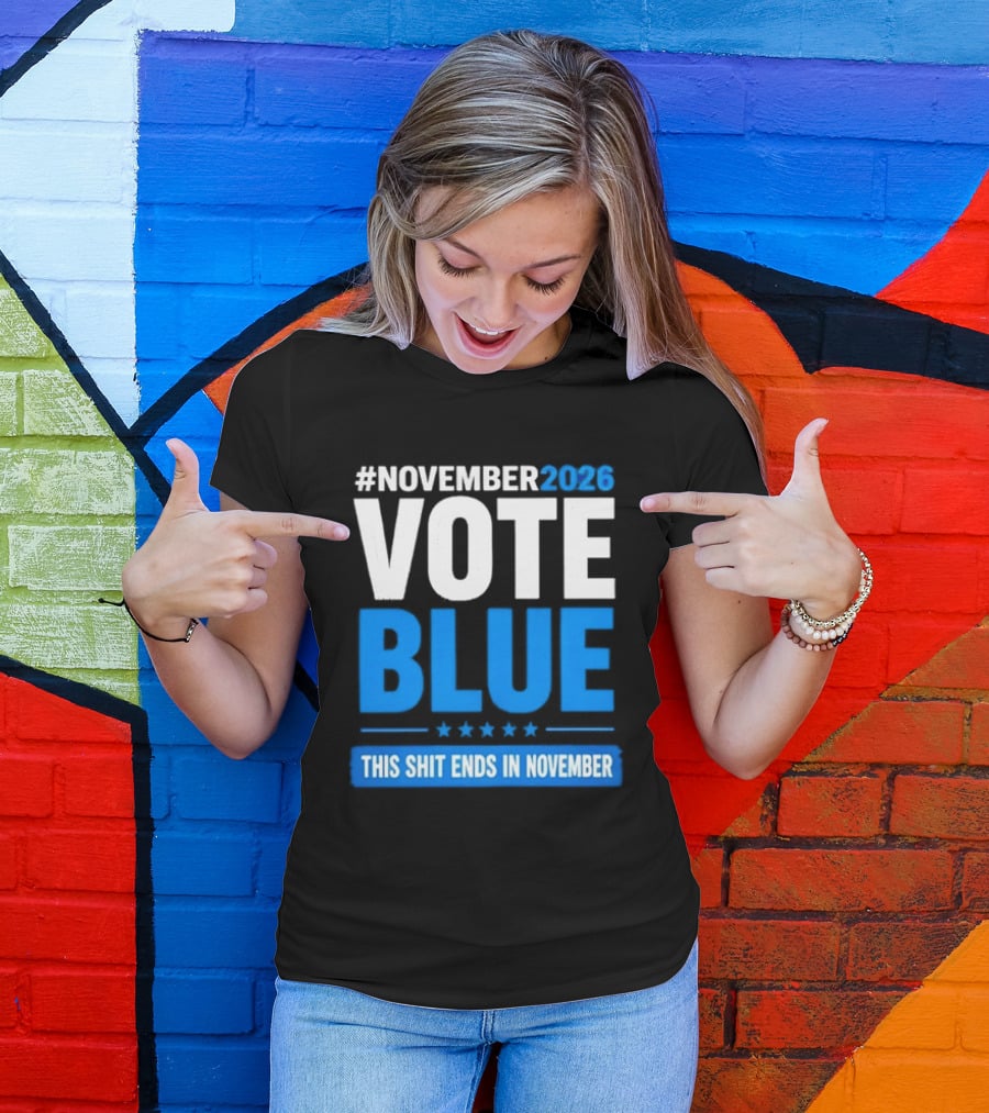 #November 2026 Vote Blue This Shit Ends In November T-Shirt