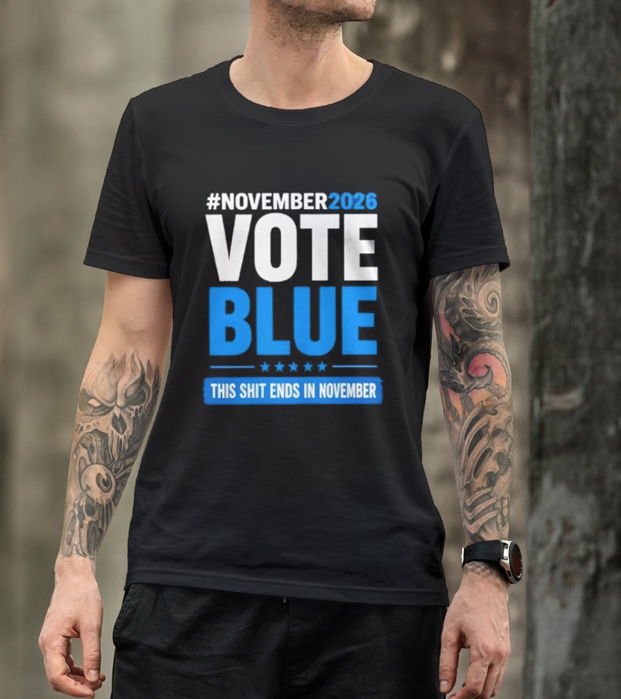 #November 2026 Vote Blue This Shit Ends In November T-Shirt