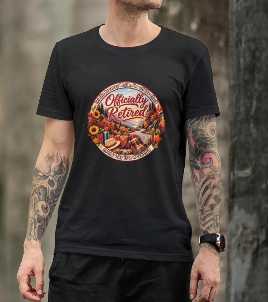 Officially Retired Let The Journey Begin Every Day Is A Weekend Fall Season Scenery T-Shirt