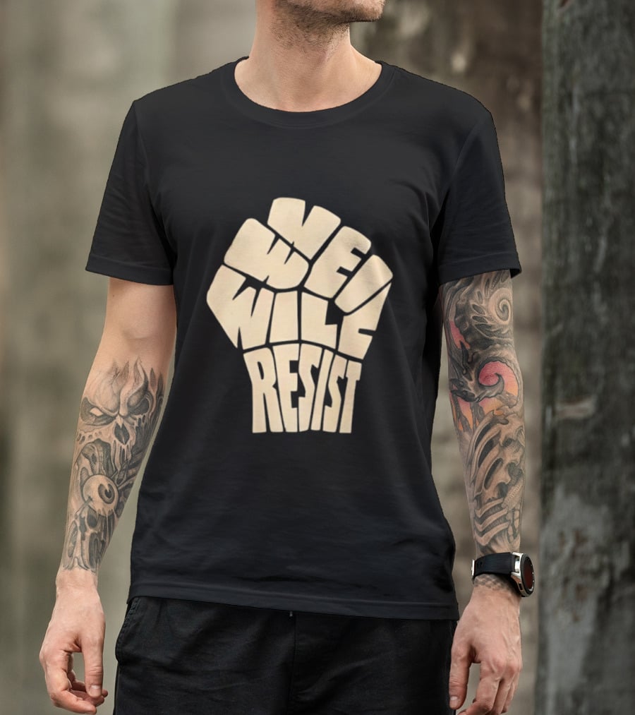 We Will Resist Activism Protest Fist T-Shirt