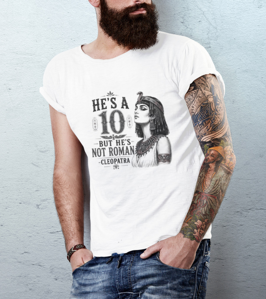 He's A 10 But He's Not Roman Cleopatra T-Shirt
