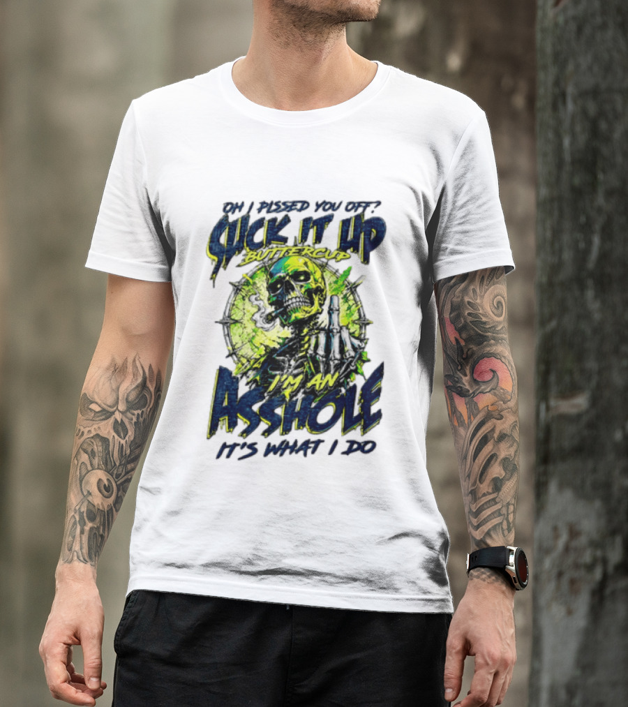 Oh I Pissed You Off Suck It Up Buttercup I'm An Asshole It's What I Do Skeleton Middle Finger T-Shirt