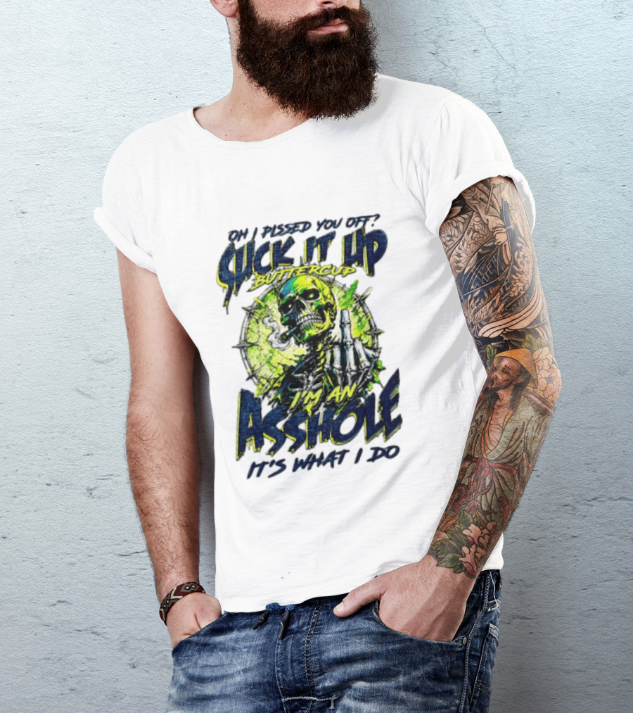 Oh I Pissed You Off Suck It Up Buttercup I'm An Asshole It's What I Do Skeleton Middle Finger T-Shirt